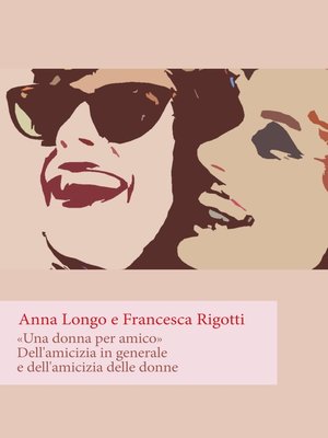 cover image of Una donna per amico. Dell'amicizia in generale e dell'amicizia delle donne